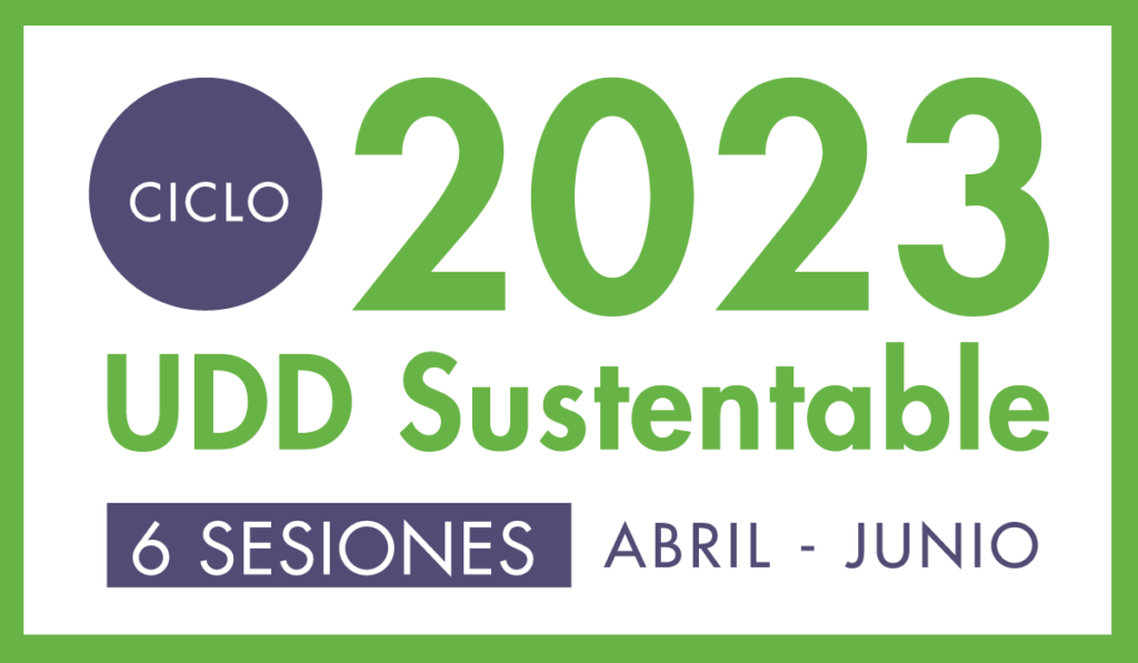 Imagen con texto: Ciclo UDD Sustentable 2023, 6 sesiones. abril a junio. 
