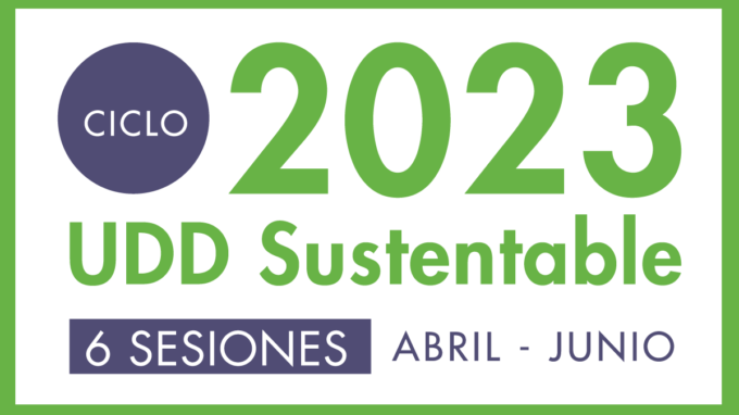 Ciclo UDD Sustentable 2023, 6 sesiones. abril a junio